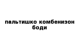 пальтишко комбенизон боди